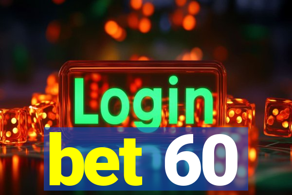 bet 60